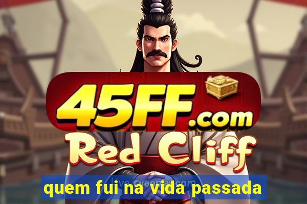 quem fui na vida passada